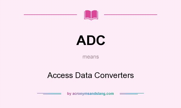 What does ADC mean? It stands for Access Data Converters