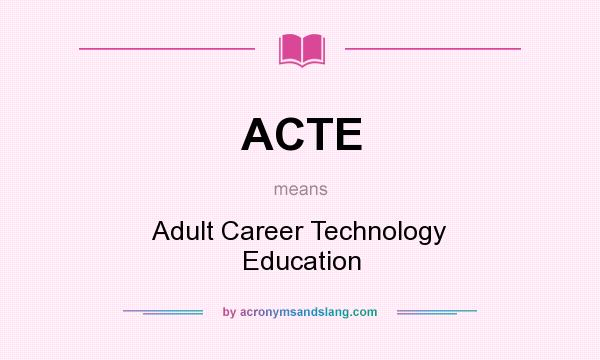 What does ACTE mean? It stands for Adult Career Technology Education