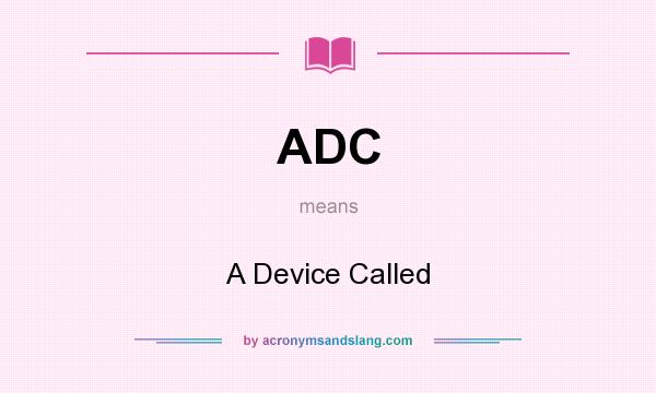 What does ADC mean? It stands for A Device Called