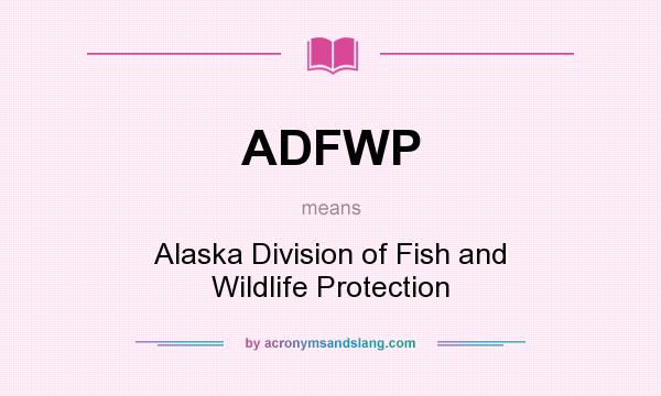 What does ADFWP mean? It stands for Alaska Division of Fish and Wildlife Protection