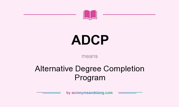 What does ADCP mean? It stands for Alternative Degree Completion Program