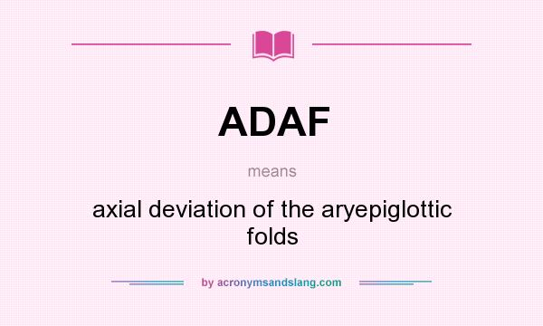 What does ADAF mean? It stands for axial deviation of the aryepiglottic folds