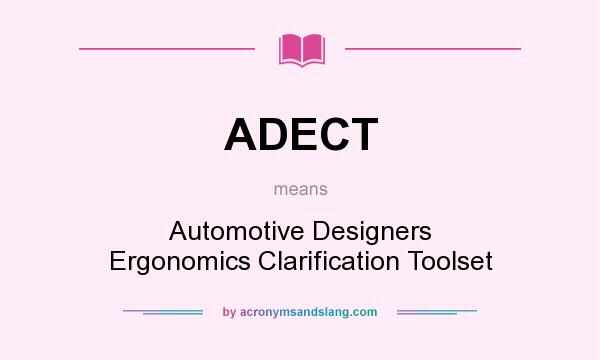What does ADECT mean? It stands for Automotive Designers Ergonomics Clarification Toolset
