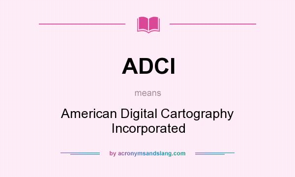 What does ADCI mean? It stands for American Digital Cartography Incorporated