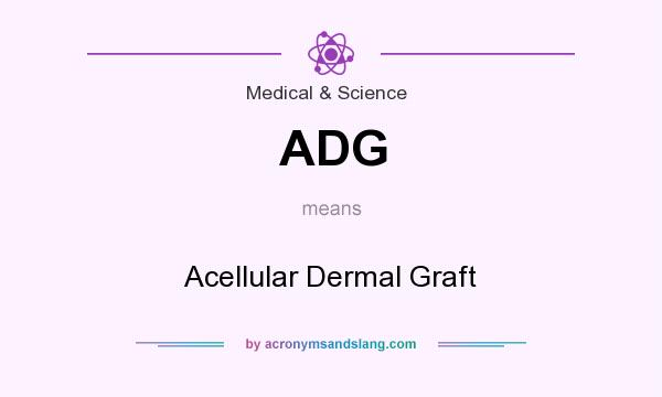 What does ADG mean? It stands for Acellular Dermal Graft