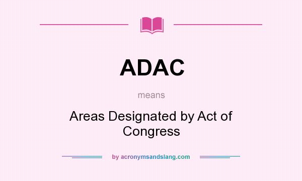 What does ADAC mean? It stands for Areas Designated by Act of Congress