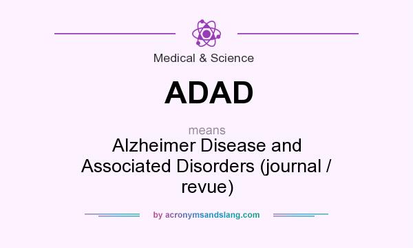 What does ADAD mean? It stands for Alzheimer Disease and Associated Disorders (journal / revue)