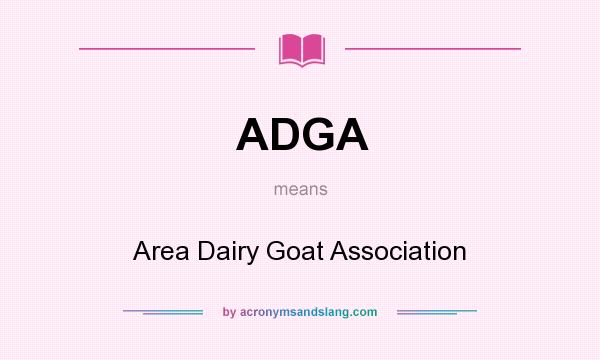 What does ADGA mean? It stands for Area Dairy Goat Association