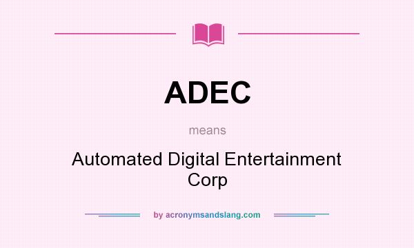 What does ADEC mean? It stands for Automated Digital Entertainment Corp