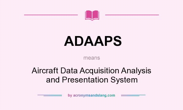 What does ADAAPS mean? It stands for Aircraft Data Acquisition Analysis and Presentation System