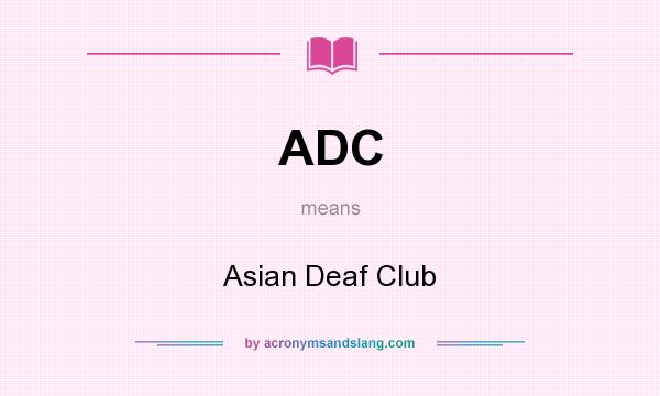 What does ADC mean? It stands for Asian Deaf Club