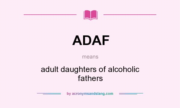 What does ADAF mean? It stands for adult daughters of alcoholic fathers
