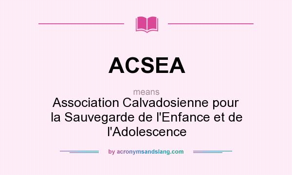 What does ACSEA mean? It stands for Association Calvadosienne pour la Sauvegarde de l`Enfance et de l`Adolescence