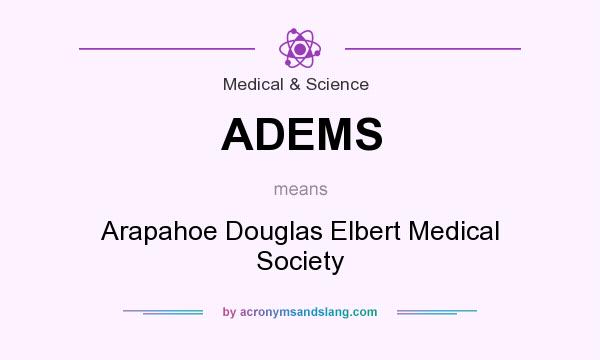 What does ADEMS mean? It stands for Arapahoe Douglas Elbert Medical Society