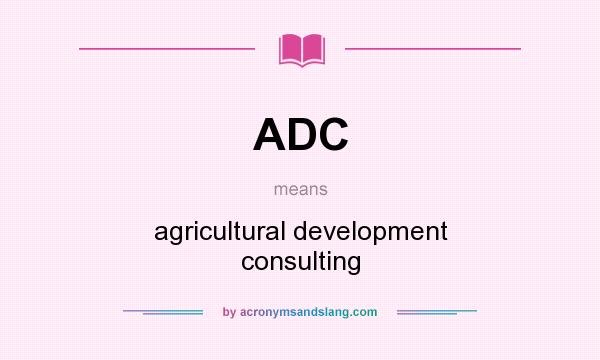What does ADC mean? It stands for agricultural development consulting