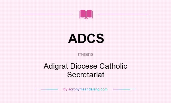What does ADCS mean? It stands for Adigrat Diocese Catholic Secretariat