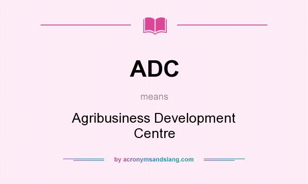 What does ADC mean? It stands for Agribusiness Development Centre