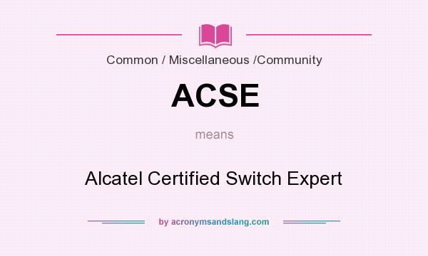 What does ACSE mean? It stands for Alcatel Certified Switch Expert