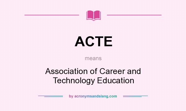 What does ACTE mean? It stands for Association of Career and Technology Education