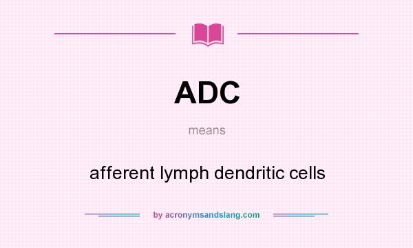 What does ADC mean? It stands for afferent lymph dendritic cells