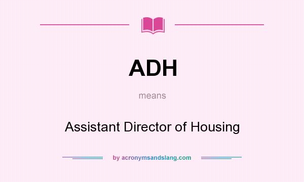 What does ADH mean? It stands for Assistant Director of Housing