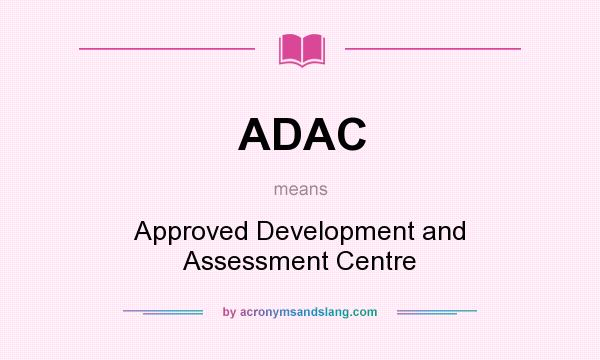What does ADAC mean? It stands for Approved Development and Assessment Centre