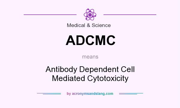 What does ADCMC mean? It stands for Antibody Dependent Cell Mediated Cytotoxicity