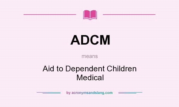 What does ADCM mean? It stands for Aid to Dependent Children Medical