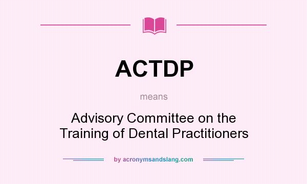 What does ACTDP mean? It stands for Advisory Committee on the Training of Dental Practitioners