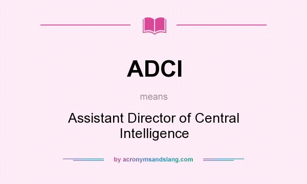 What does ADCI mean? It stands for Assistant Director of Central Intelligence