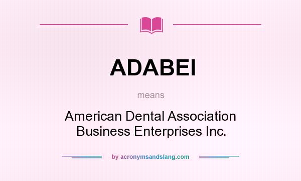 What does ADABEI mean? It stands for American Dental Association Business Enterprises Inc.