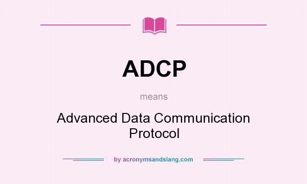 What does ADCP mean? It stands for Advanced Data Communication Protocol