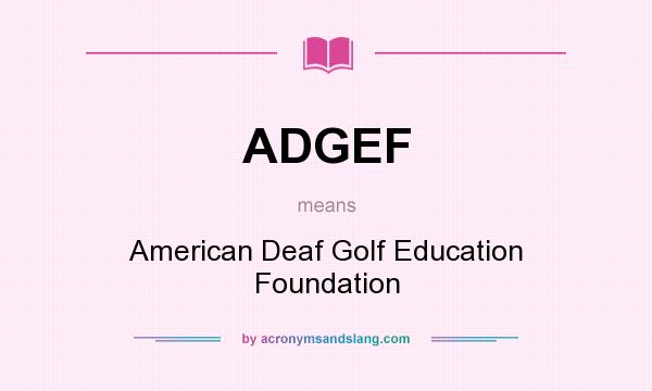 What does ADGEF mean? It stands for American Deaf Golf Education Foundation