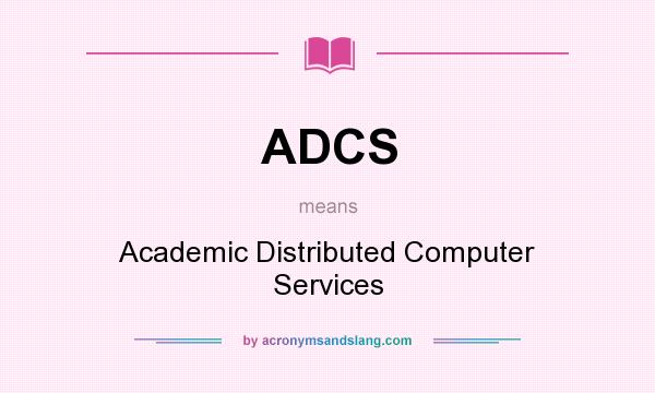 What does ADCS mean? It stands for Academic Distributed Computer Services