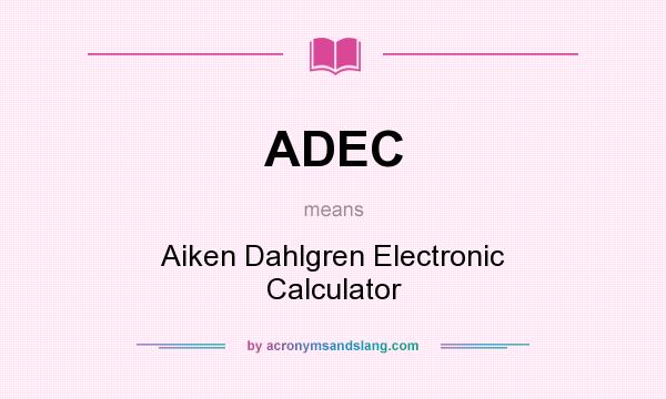 What does ADEC mean? It stands for Aiken Dahlgren Electronic Calculator