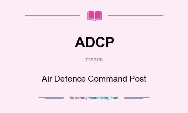 What does ADCP mean? It stands for Air Defence Command Post