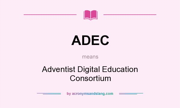 What does ADEC mean? It stands for Adventist Digital Education Consortium