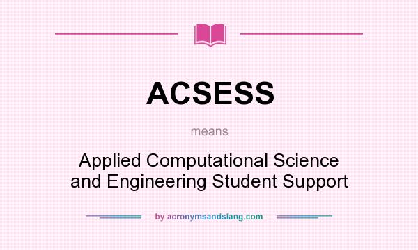 What does ACSESS mean? It stands for Applied Computational Science and Engineering Student Support