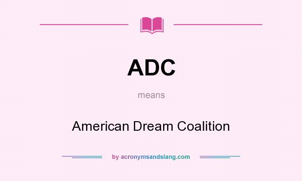 What does ADC mean? It stands for American Dream Coalition