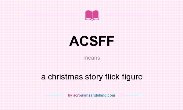 What does ACSFF mean? It stands for a christmas story flick figure