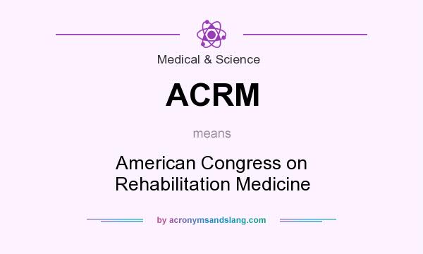 What does ACRM mean? It stands for American Congress on Rehabilitation Medicine