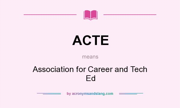 What does ACTE mean? It stands for Association for Career and Tech Ed