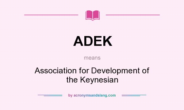 What does ADEK mean? It stands for Association for Development of the Keynesian