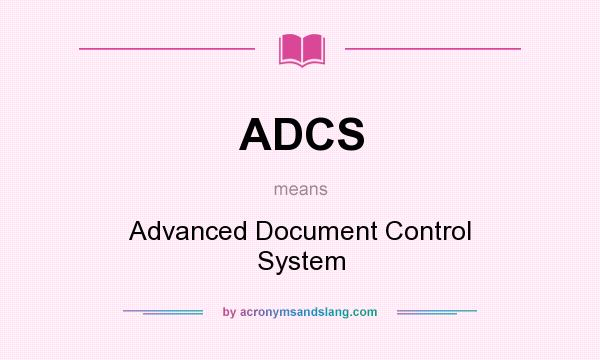 What does ADCS mean? It stands for Advanced Document Control System