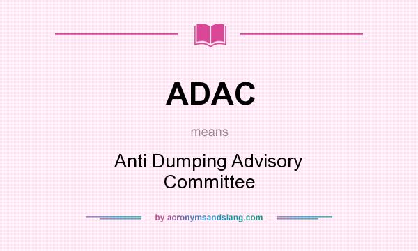 What does ADAC mean? It stands for Anti Dumping Advisory Committee