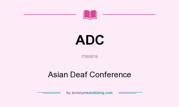 What does ADC mean? It stands for Asian Deaf Conference