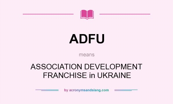 What does ADFU mean? It stands for ASSOCIATION DEVELOPMENT FRANCHISE in UKRAINE