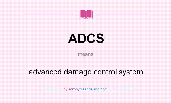 What does ADCS mean? It stands for advanced damage control system