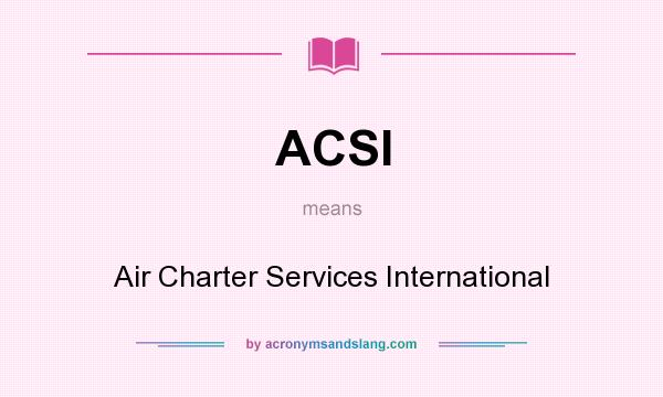 What does ACSI mean? It stands for Air Charter Services International