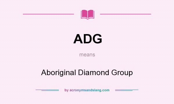 What does ADG mean? It stands for Aboriginal Diamond Group